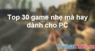 30 tựa game nhẹ và hấp dẫn dành cho PC