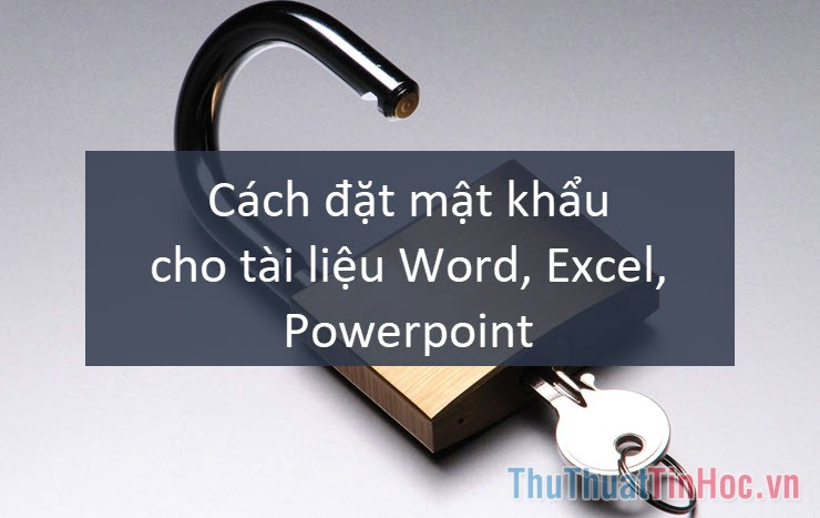 Cách đặt mật khẩu cho tài liệu Word, Excel, Powerpoint