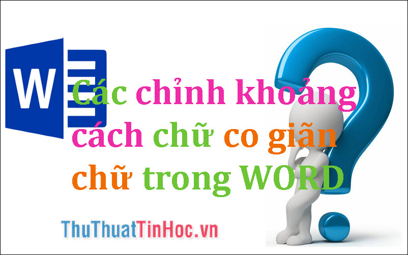 Các chỉnh khoảng cách chữ, co giãn chữ trong Word 2016, 2013, 2010, 2007