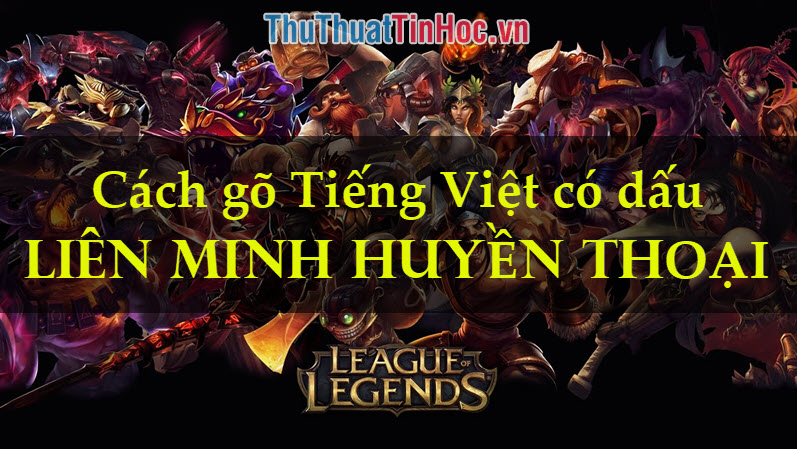 Cách gõ tiếng Việt có dấu trong LOL Liên minh huyền thoại