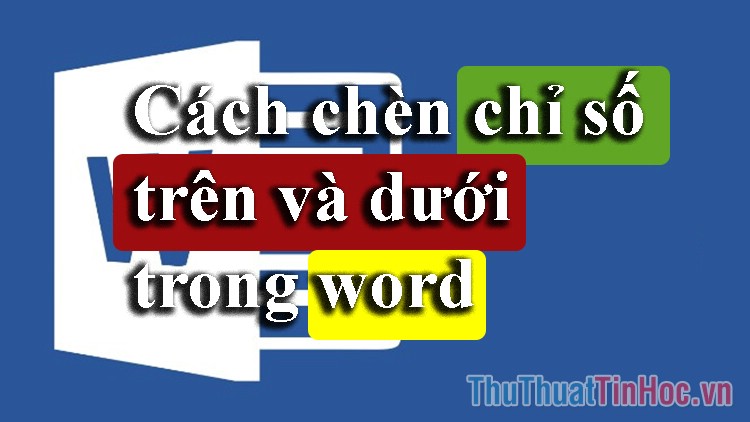 Cách chèn chỉ số trên và chỉ số dưới trong Word