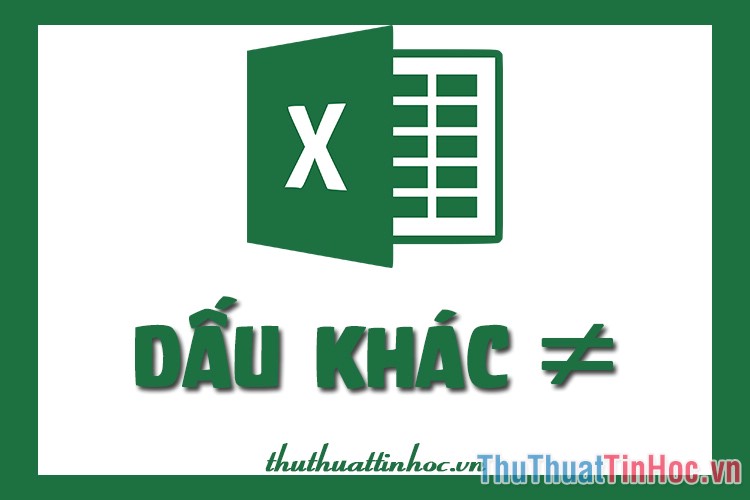 Dấu khác trong Excel được viết và sử dụng như thế nào?