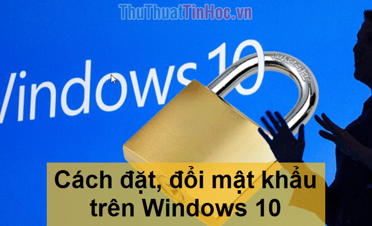 Cách đặt, thay đổi mật khẩu máy tính Windows 10