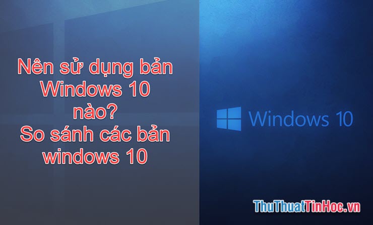 Những điểm khác nhau giữa các bản Windows 10