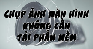 Chụp màn hình máy tính nhanh, đơn giản mà không cần phần mềm