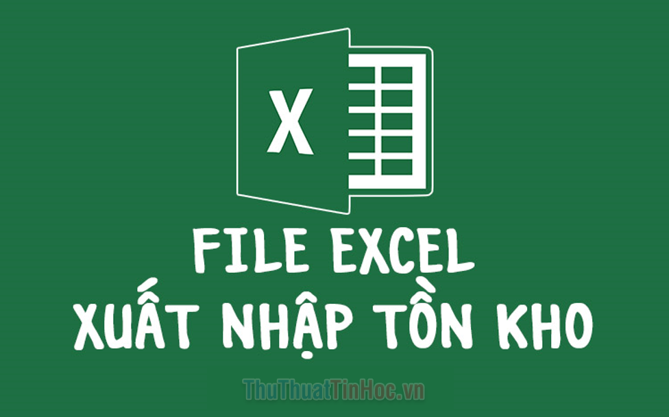 Chia sẻ file Excel quản lý xuất nhập tồn kho tốt nhất