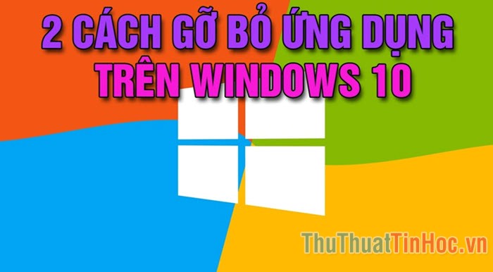 Cách gỡ, xóa ứng dụng, phần mềm trên Windows 10