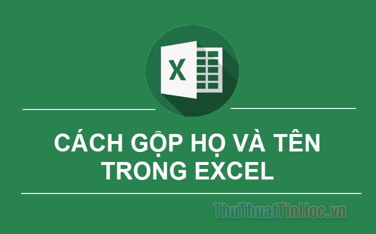 Cách gộp họ và tên trong Excel nhanh chóng