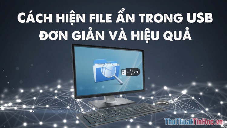 Cách hiện file ẩn trong USB đơn giản và hiệu quả