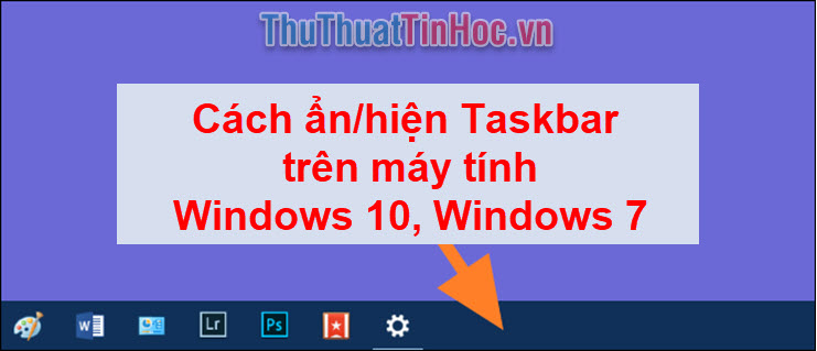 Cách ẩn Taskbar, hiện thanh Taskbar trên máy tính Windows 10, Windows 7