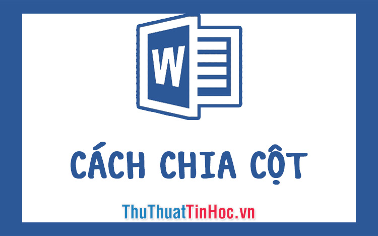 Cách chia cột trong Word 2019, 2016, 2013, 2010, 2007