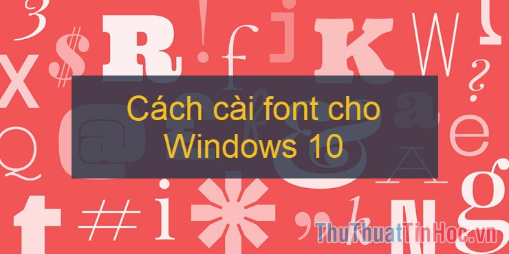 Cách tải và cài đặt font chữ trên Windows 10