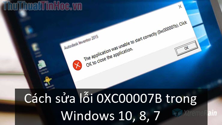 Cách sửa lỗi 0XC00007B trong Windows 10, 8, 7