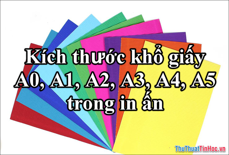 Kích thước khổ giấy A0, A1, A2, A3, A4, A5 trong in ấn