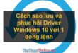 Sao lưu và khôi phục Driver Windows 10 chỉ với 1 dòng lệnh