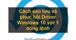 Sao lưu và khôi phục Driver Windows 10 chỉ với 1 dòng lệnh