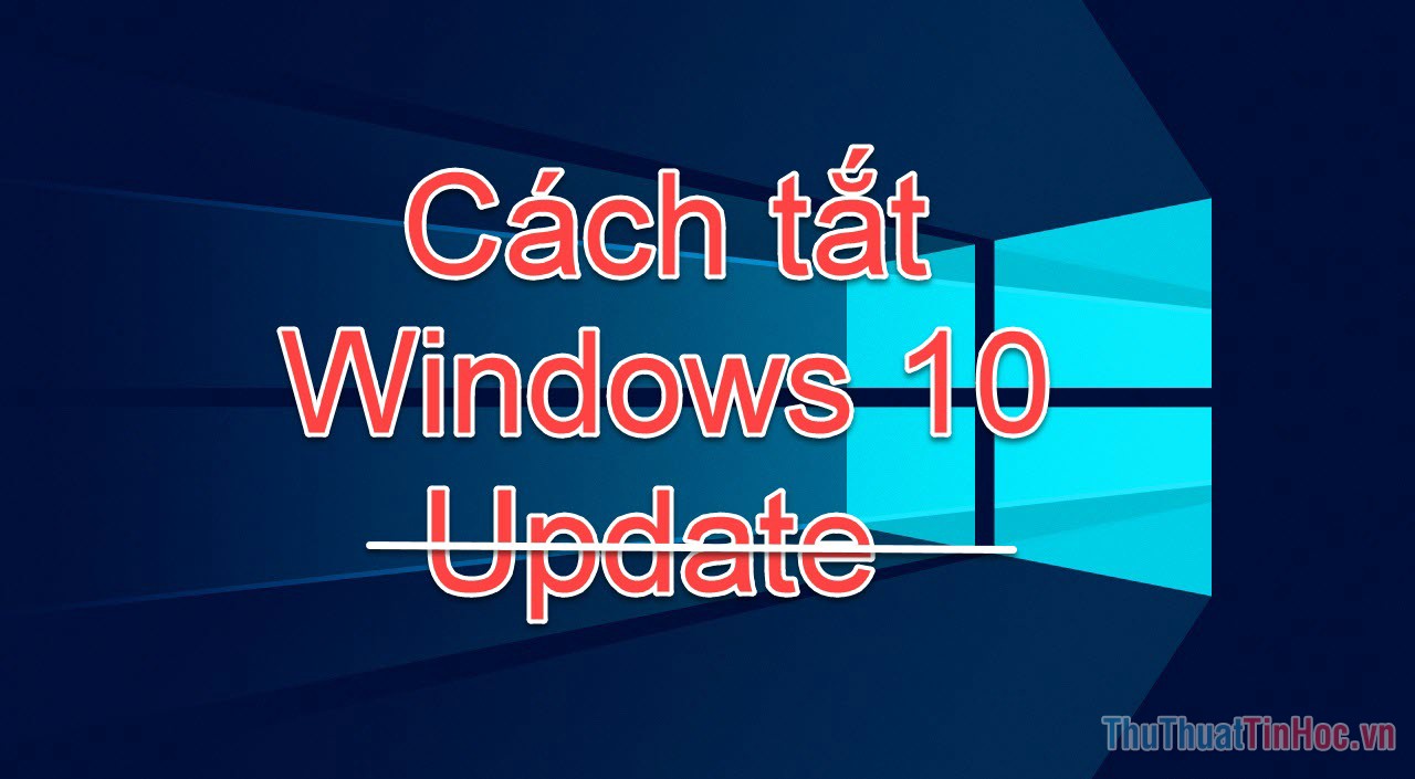 Cách tắt Windows Update trong Windows 10 một cách triệt để