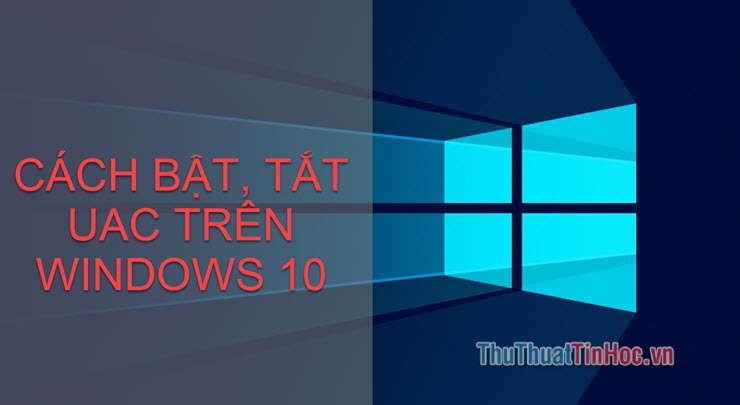 Cách bật tắt User Account Control (UAC) trên Windows 10