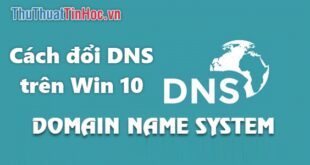 Thay đổi DNS trên Windows 10 để truy cập web nhanh và không bị chặn