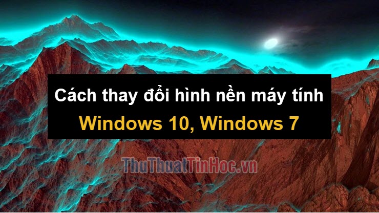 Cách thay đổi hình nền máy tính trong Windows 10, Windows 7