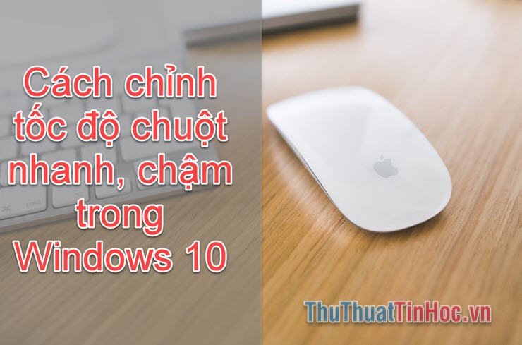 Cách chỉnh tốc độ chuột nhanh, chậm trong Windows 10