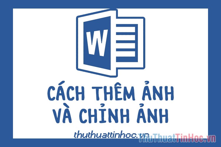 Cách chèn ảnh vào Word - Các thao tác sửa ảnh trong Word cần biết