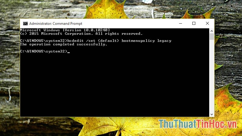 Nhập dòng lệnh bcdedit / set {default} bootmenupolicy legacy