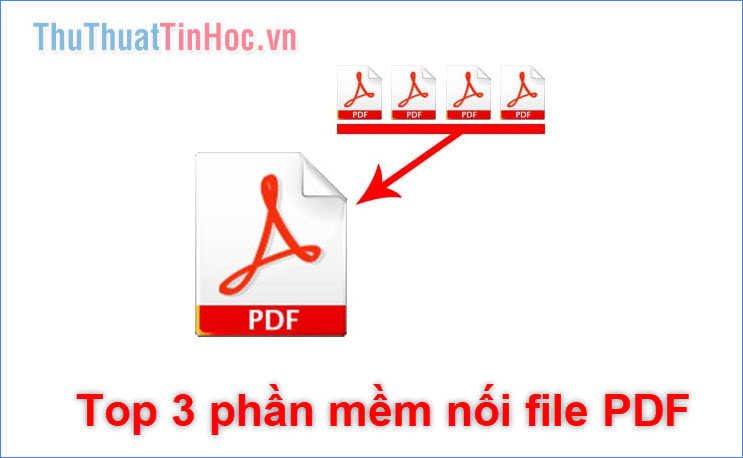 Top 3 phần mềm giúp nối file PDF cực nhanh