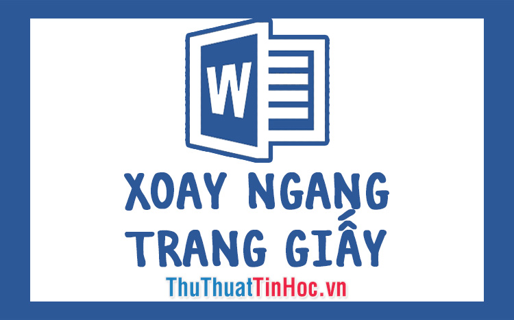 Cách xoay ngang 1 trang giấy bất kỳ trong Word 2019, 2016, 2013, 2010, 2007